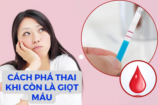 Phương pháp phá thai khi còn là giọt máu an toàn, hiệu quả