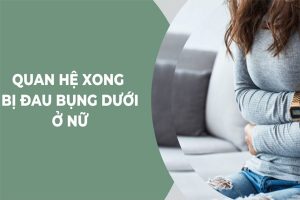 Nguyên nhân khiến nữ giới bị đau bụng dưới sau quan hệ