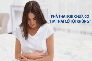 Phá thai khi chưa có tim thai có tội không?